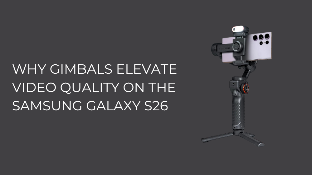Why Gimbals Elevate Video Quality on the Samsung Galaxy S26